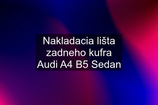 Nakladacia lišta zadneho kufra Audi A4 B5 Sedan