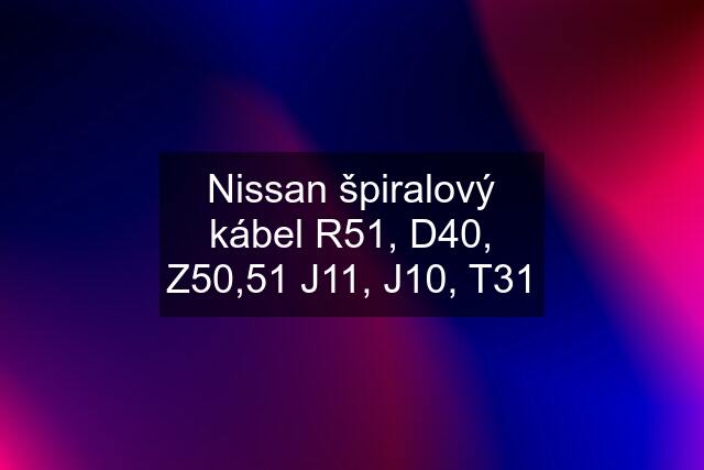 Nissan špiralový kábel R51, D40, Z50,51 J11, J10, T31