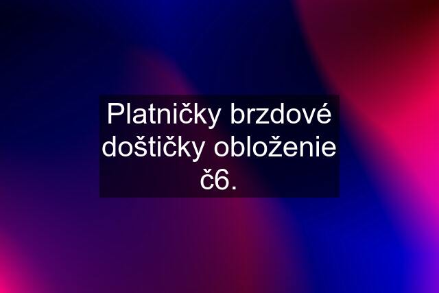 Platničky brzdové doštičky obloženie č6.