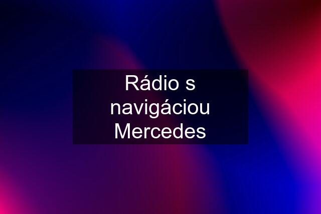 Rádio s navigáciou Mercedes