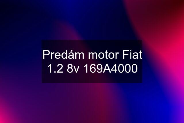 Predám motor Fiat 1.2 8v 169A4000