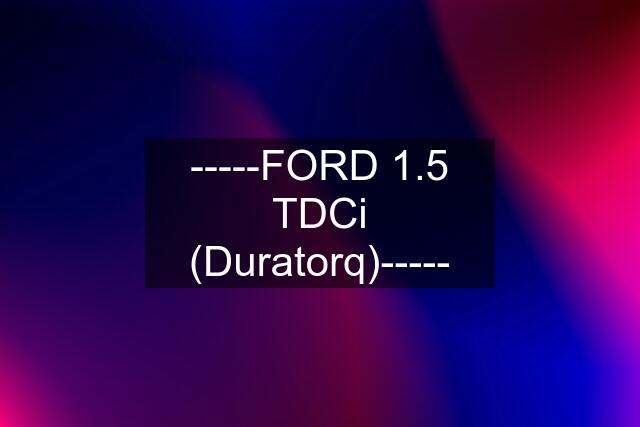 -----FORD 1.5 TDCi (Duratorq)-----