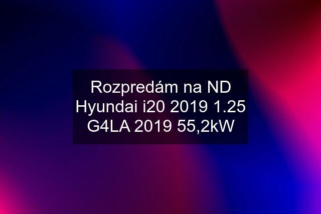 Rozpredám na ND Hyundai i20 2019 1.25 G4LA 2019 55,2kW