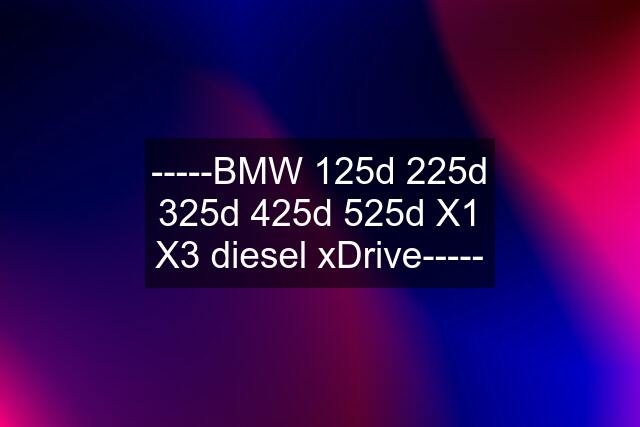 -----BMW 125d 225d 325d 425d 525d X1 X3 diesel xDrive-----