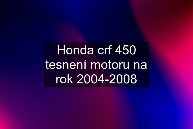 Honda crf 450 tesnení motoru na rok 2004-2008