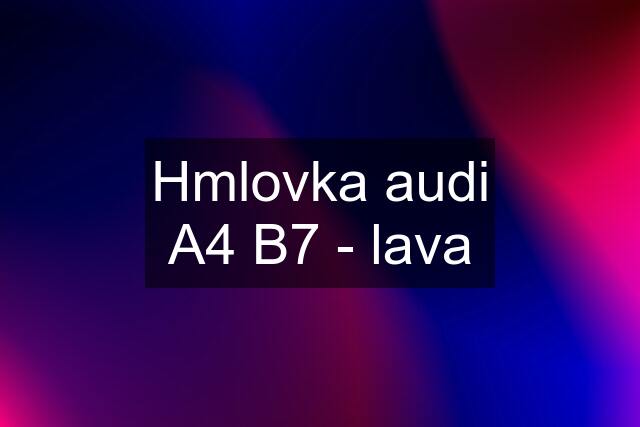 Hmlovka audi A4 B7 - lava