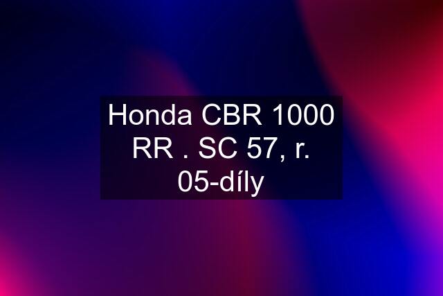 Honda CBR 1000 RR . SC 57, r. 05-díly