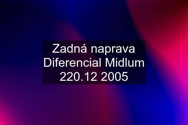 Zadná naprava Diferencial Midlum 220.12 2005