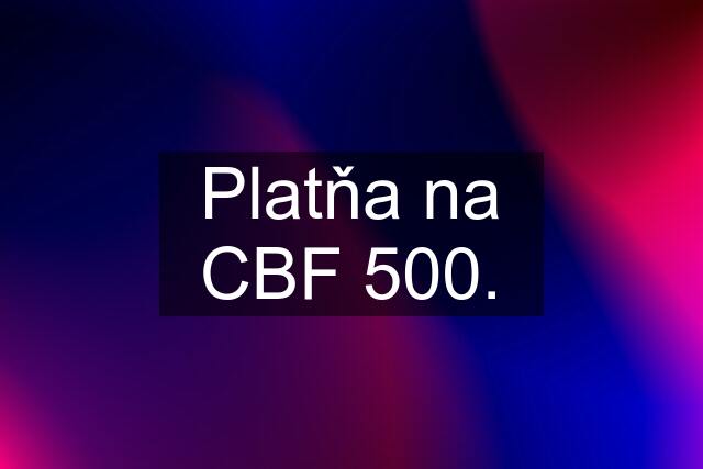 Platňa na CBF 500.