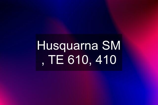 Husquarna SM , TE 610, 410