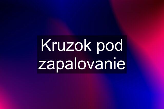 Kruzok pod zapalovanie