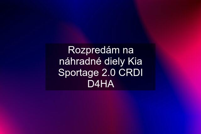 Rozpredám na náhradné diely Kia Sportage 2.0 CRDI D4HA