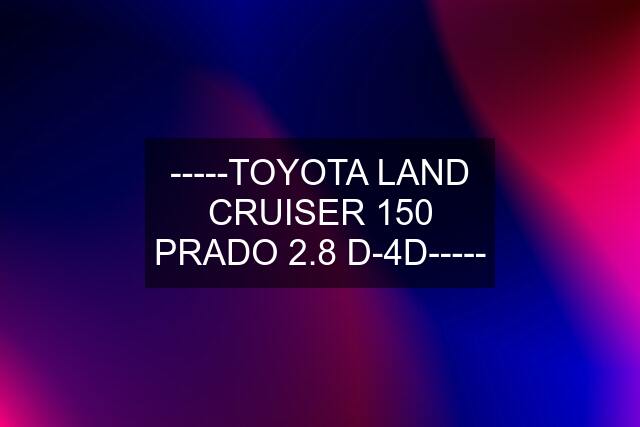 -----TOYOTA LAND CRUISER 150 PRADO 2.8 D-4D-----