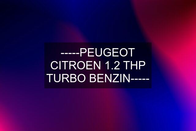 -----PEUGEOT CITROEN 1.2 THP TURBO BENZIN-----