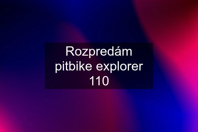 Rozpredám pitbike explorer 110