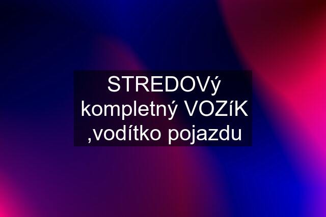 STREDOVý kompletný VOZíK ,vodítko pojazdu