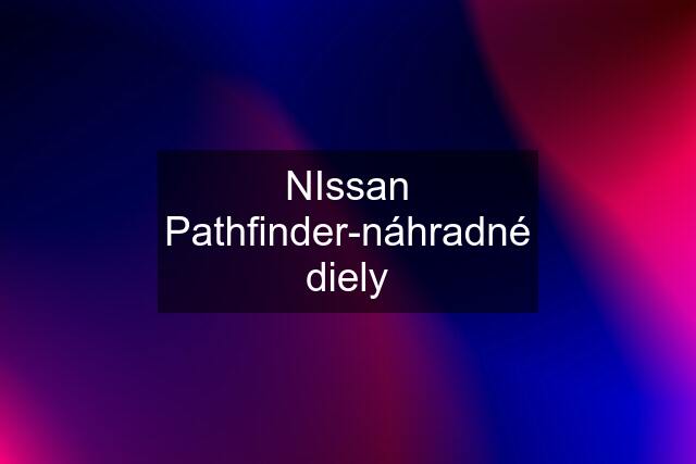 NIssan Pathfinder-náhradné diely