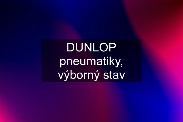 DUNLOP pneumatiky, výborný stav