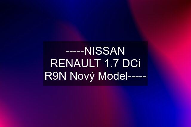 -----NISSAN RENAULT 1.7 DCi R9N Nový Model-----