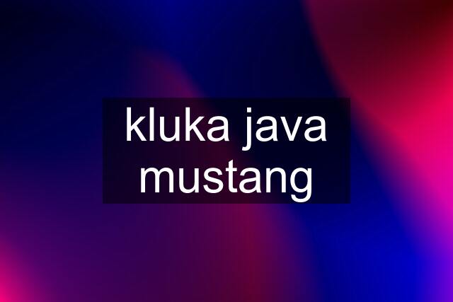 kluka java mustang