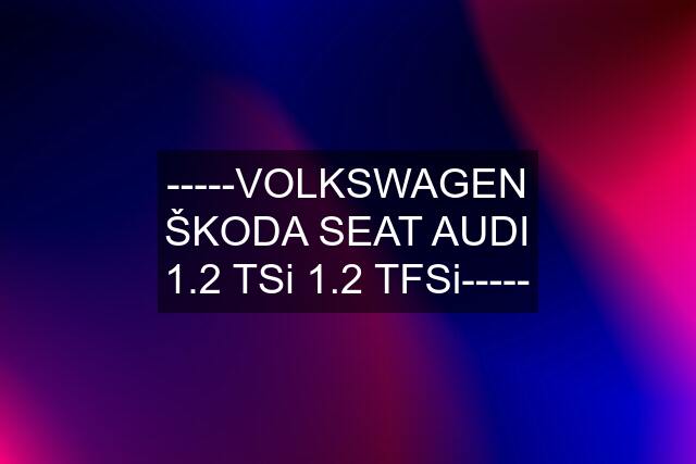 -----VOLKSWAGEN ŠKODA SEAT AUDI 1.2 TSi 1.2 TFSi-----