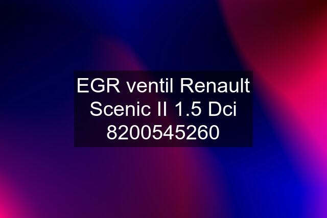 EGR ventil Renault Scenic II 1.5 Dci 8200545260