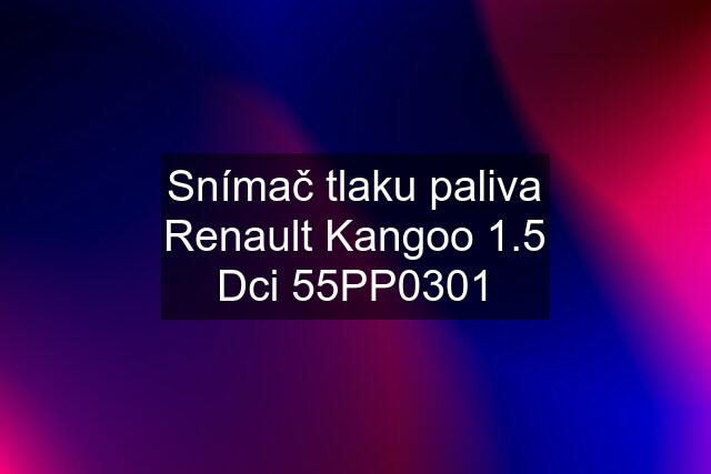 Snímač tlaku paliva Renault Kangoo 1.5 Dci 55PP0301