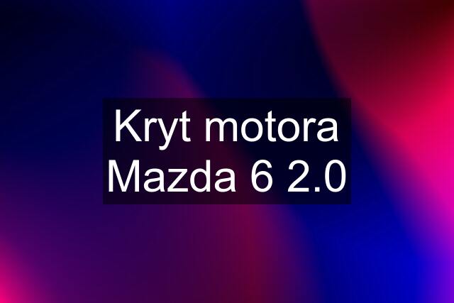 Kryt motora Mazda 6 2.0