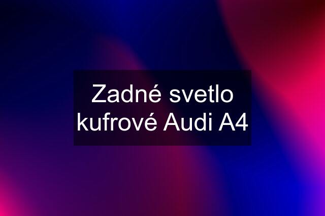 Zadné svetlo kufrové Audi A4