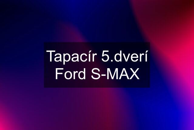 Tapacír 5.dverí Ford S-MAX