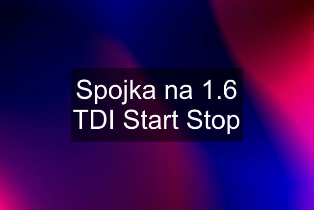 Spojka na 1.6 TDI Start Stop