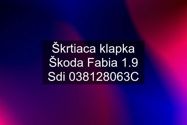 Škrtiaca klapka Škoda Fabia 1.9 Sdi 038128063C