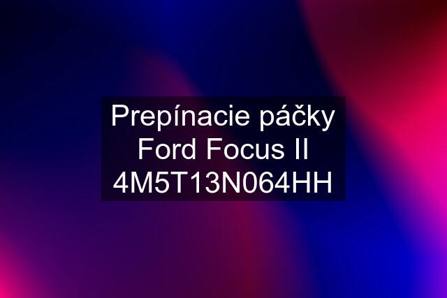 Prepínacie páčky Ford Focus II 4M5T13N064HH