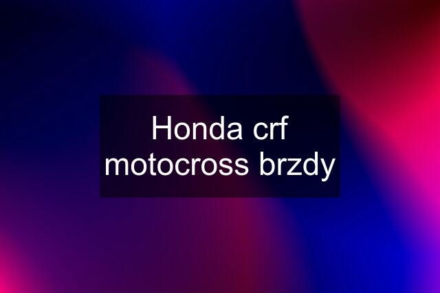 Honda crf motocross brzdy