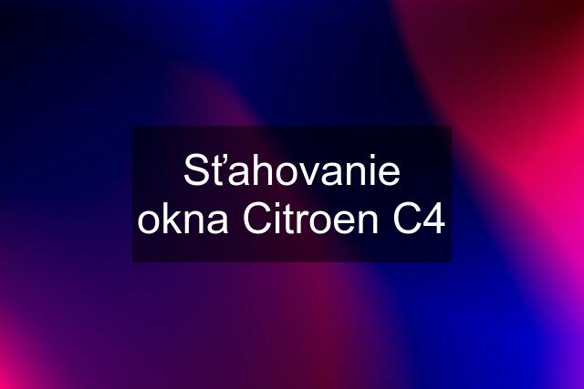 Sťahovanie okna Citroen C4