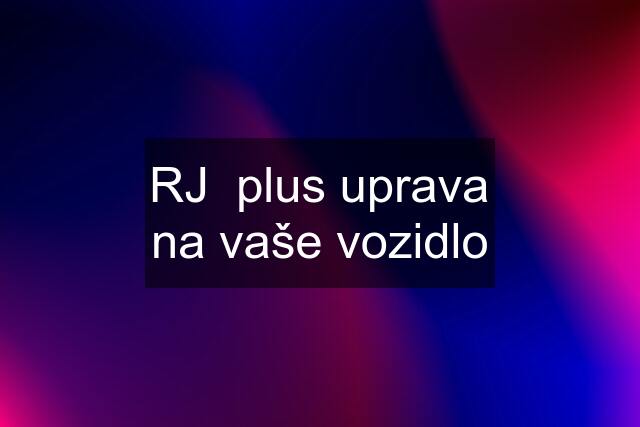 RJ  plus uprava na vaše vozidlo