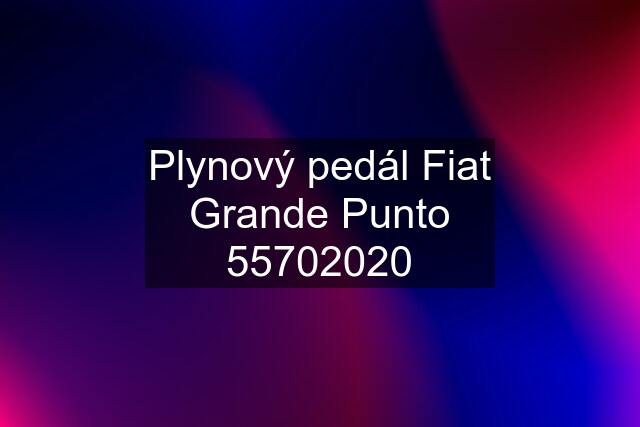 Plynový pedál Fiat Grande Punto 55702020