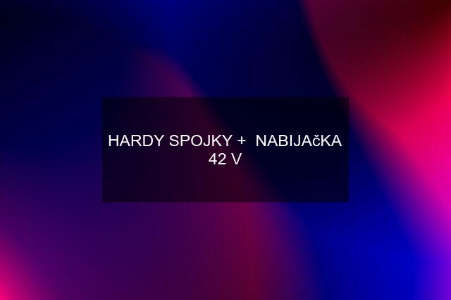 HARDY SPOJKY +  NABIJAčKA 42 V