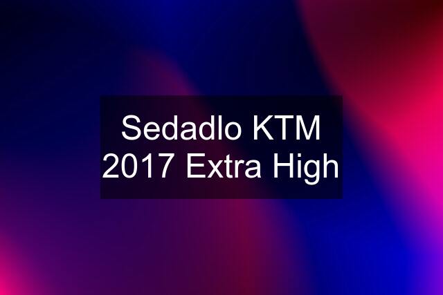 Sedadlo KTM 2017 Extra High