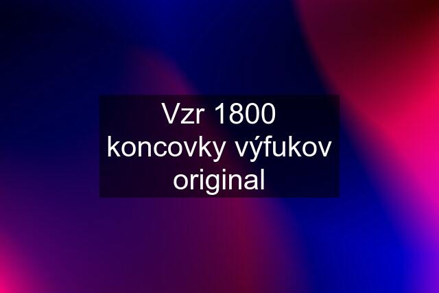 Vzr 1800 koncovky výfukov original