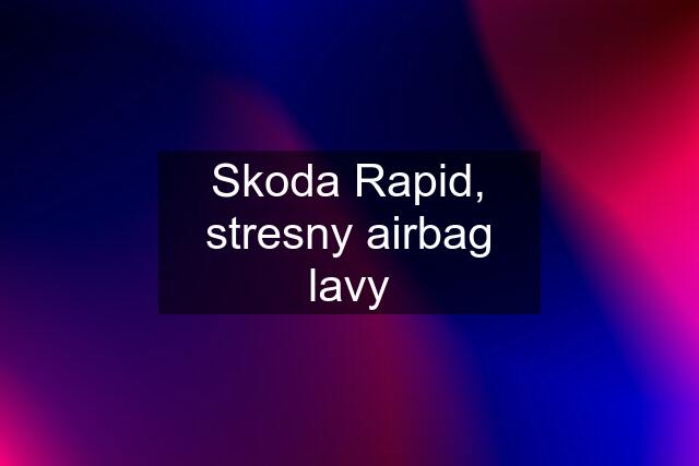 Skoda Rapid, stresny airbag lavy