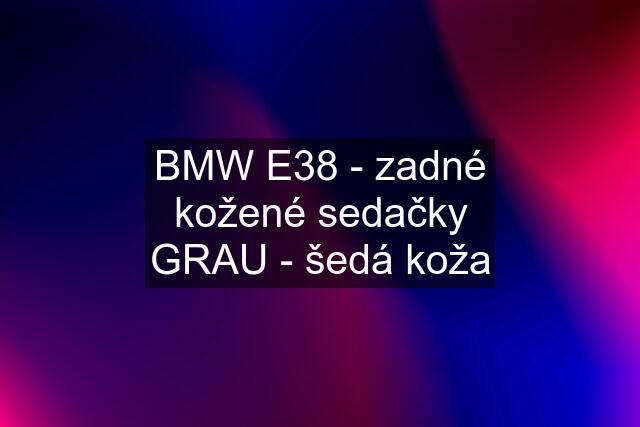 BMW E38 - zadné kožené sedačky GRAU - šedá koža