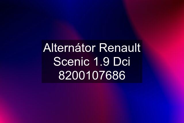 Alternátor Renault Scenic 1.9 Dci 8200107686