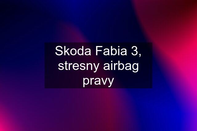 Skoda Fabia 3, stresny airbag pravy