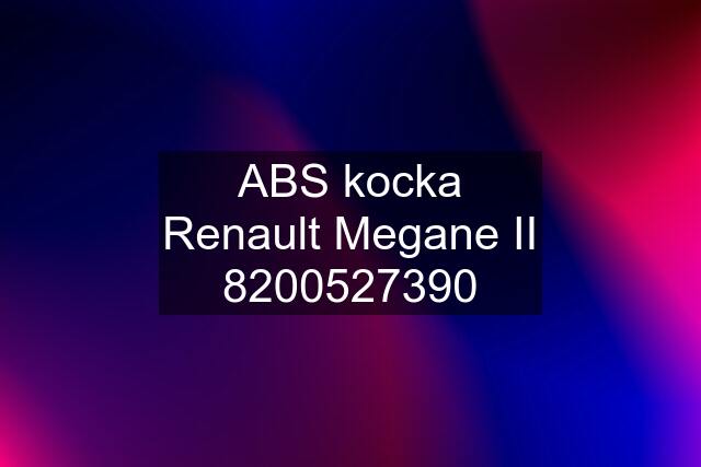 ABS kocka Renault Megane II 8200527390