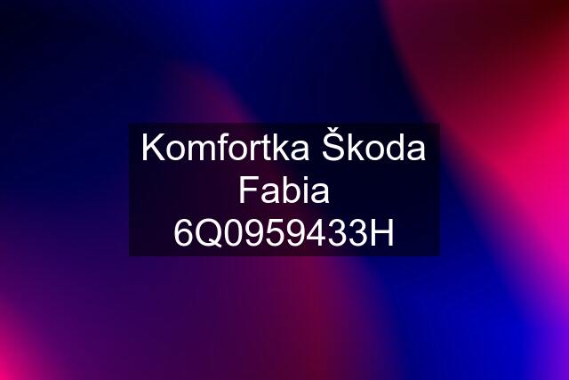 Komfortka Škoda Fabia 6Q0959433H