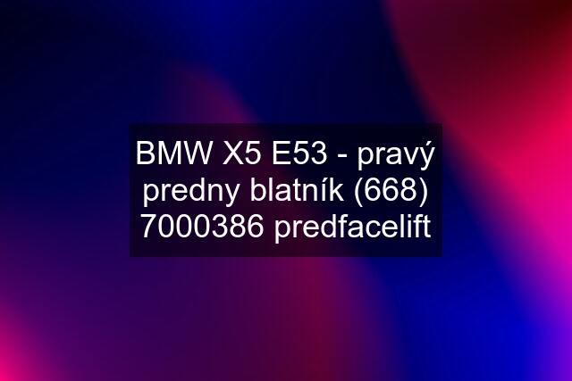 BMW X5 E53 - pravý predny blatník (668) 7000386 predfacelift