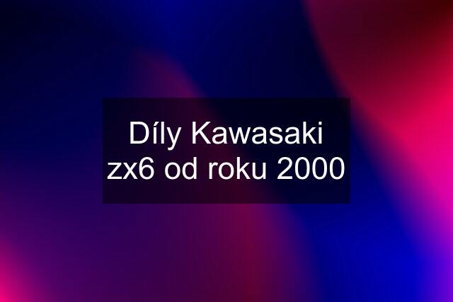 Díly Kawasaki zx6 od roku 2000