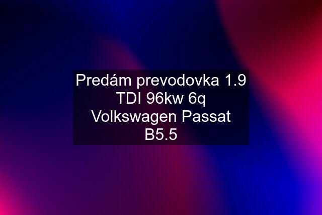 Predám prevodovka 1.9 TDI 96kw 6q Volkswagen Passat B5.5