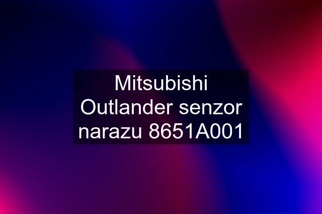 Mitsubishi Outlander senzor narazu 8651A001